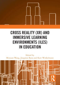Title: Cross Reality (XR) and Immersive Learning Environments (ILEs) in Education, Author: Minjuan Wang