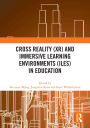 Cross Reality (XR) and Immersive Learning Environments (ILEs) in Education