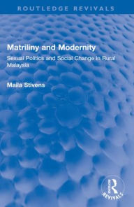 Title: Matriliny and Modernity: Sexual Politics and Social Change in Rural Malaysia, Author: Maila Stivens