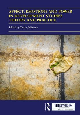 Affect, Emotions and Power in Development Studies Theory and Practice