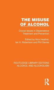 Title: The Misuse of Alcohol: Crucial Issues in Dependence Treatment and Prevention, Author: Nick Heather