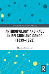 Title: Anthropology and Race in Belgium and the Congo (1839-1922), Author: Maarten Couttenier