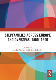 Title: Stepfamilies across Europe and Overseas, 1550-1900, Author: Lyndan Warner