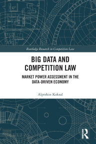 Title: Big Data and Competition Law: Market Power Assessment in the Data-Driven Economy, Author: Alptekin Koksal
