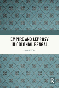 Title: Empire and Leprosy in Colonial Bengal, Author: Apalak Das