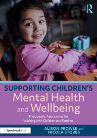 Title: Supporting Children's Mental Health and Wellbeing: Therapeutic Approaches for Working with Children and Families, Author: Alison Prowle