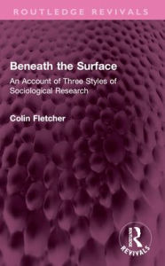 Title: Beneath the Surface: An Account of Three Styles of Sociological Research, Author: Colin Fletcher