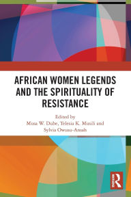 Title: African Women Legends and the Spirituality of Resistance, Author: Musa W. Dube