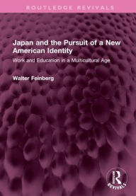 Title: Japan and the Pursuit of a New American Identity: Work and Education in a Multicultural Age, Author: Walter Feinberg