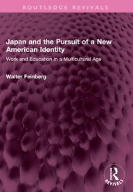 Title: Japan and the Pursuit of a New American Identity: Work and Education in a Multicultural Age, Author: Walter Feinberg