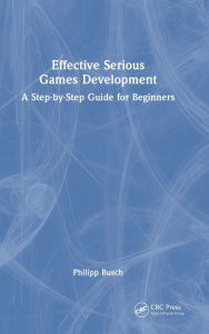 Title: Effective Serious Games Development: A Step-by-Step Guide for Beginners, Author: Philipp Busch
