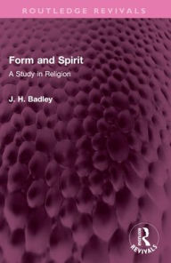 Title: Form and Spirit: A Study in Religion, Author: J.H. Badley