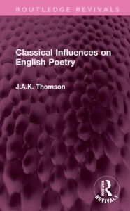 Title: Classical Influences on English Poetry, Author: J.A.K. Thomson