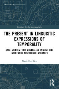 Title: The Present in Linguistic Expressions of Temporality: Case Studies from Australian English and Indigenous Australian Languages, Author: Marie-Eve Ritz