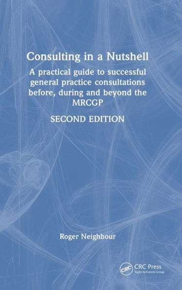 Consulting in a Nutshell: A practical guide to successful general practice consultations before, during and beyond the MRCGP