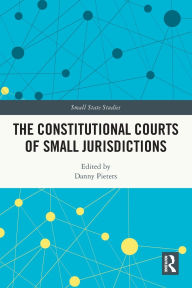 Title: The Constitutional Courts of Small Jurisdictions, Author: Danny Pieters