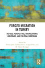 Forced Migration in Turkey: Refugee Perspectives, Organizational Assistance, and Political Embedding