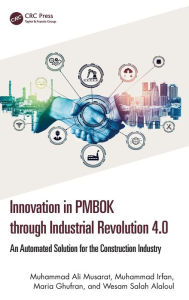 Title: Innovation in PMBOK through Industrial Revolution 4.0: An Automated Solution for the Construction Industry, Author: Muhammad Ali Musarat