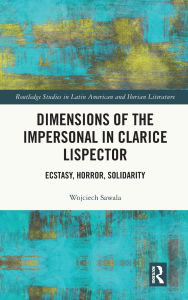 Title: Dimensions of the Impersonal in Clarice Lispector: Ecstasy, Horror, Solidarity, Author: Wojciech Sawala