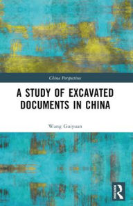 Title: A Study of Excavated Documents in China, Author: Wang Guiyuan