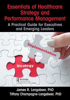 Essentials of Healthcare Strategy and Performance Management: A Practical Guide for Executives and Emerging Leaders