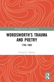 Title: Wordsworth's Trauma and Poetry: 1793-1803, Author: Richard E. Matlak