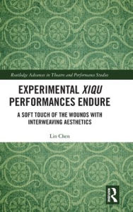 Title: Experimental Xiqu Performances Endure: A Soft Touch of the Wounds with Interweaving Aesthetics, Author: Lin Chen