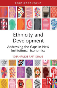 Title: Ethnicity and Development: Addressing the Gaps in New Institutional Economics, Author: Shahrukh Rafi Khan