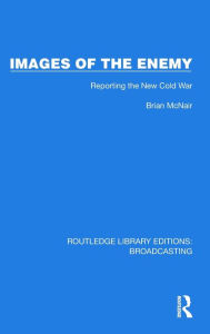 Title: Images of the Enemy: Reporting the New Cold War, Author: Brian McNair