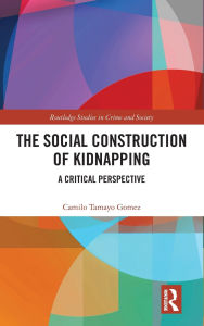 Title: The Social Construction of Kidnapping: A Critical Perspective, Author: Camilo Tamayo Gomez