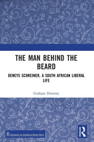 Title: The Man behind the Beard: Deneys Schreiner, a South African Liberal Life, Author: Graham Dominy