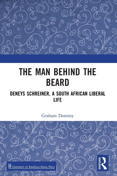 The Man behind the Beard: Deneys Schreiner, a South African Liberal Life