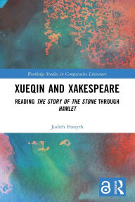 Title: Xueqin and Xakespeare: Reading The Story of the Stone through Hamlet, Author: Judith Forsyth