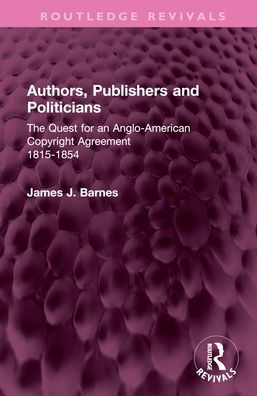 Authors, Publishers and Politicians: The Quest for an Anglo-American Copyright Agreement, 1815-1854