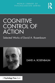 Title: Cognitive Control of Action: Selected Works of David A. Rosenbaum, Author: David A. Rosenbaum