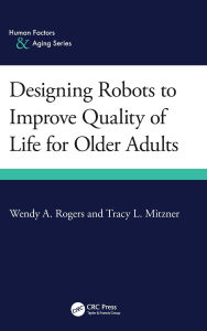 Title: Designing Robots to Improve Quality of Life for Older Adults, Author: Wendy A. Rogers