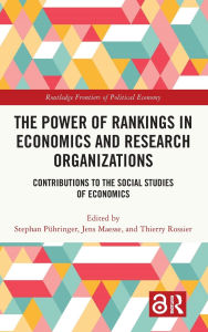 Title: The Power of Rankings in Economics and Research Organizations: Contributions to the Social Studies of Economics, Author: Stephan Pühringer