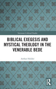 Title: Biblical Exegesis and Mystical Theology in the Venerable Bede, Author: Arthur Holder