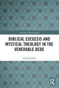 Title: Biblical Exegesis and Mystical Theology in the Venerable Bede, Author: Arthur Holder
