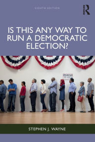 Title: Is This Any Way to Run a Democratic Election?, Author: Stephen J. Wayne