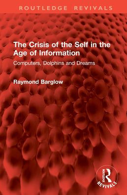 The Crisis of the Self in the Age of Information: Computers, Dolphins and Dreams