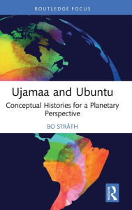 Title: Ujamaa and Ubuntu: Conceptual Histories for a Planetary Perspective, Author: Bo Stråth