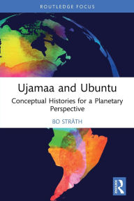 Title: Ujamaa and Ubuntu: Conceptual Histories for a Planetary Perspective, Author: Bo Stråth