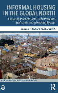 Title: Informal Housing in the Global North: Exploring Practices, Actors and Processes in a Transforming Housing System, Author: Jakub Galuszka
