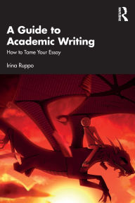 Title: A Guide to Academic Writing: How to Tame Your Essay, Author: Irina Ruppo
