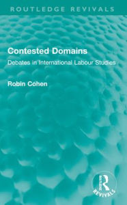 Title: Contested Domains: Debates in International Labour Studies, Author: Robin Cohen