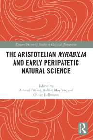 Title: The Aristotelian Mirabilia and Early Peripatetic Natural Science, Author: Arnaud Zucker