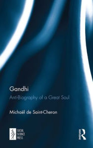 Title: Gandhi: Anti-Biography of a Great Soul, Author: Michaël de Saint-Chëron
