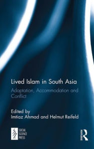Title: Lived Islam in South Asia: Adaptation, Accommodation and Conflict, Author: Imtiaz Ahmad