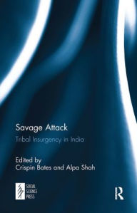 Title: Savage Attack: Tribal Insurgency in India, Author: Crispin  Bates